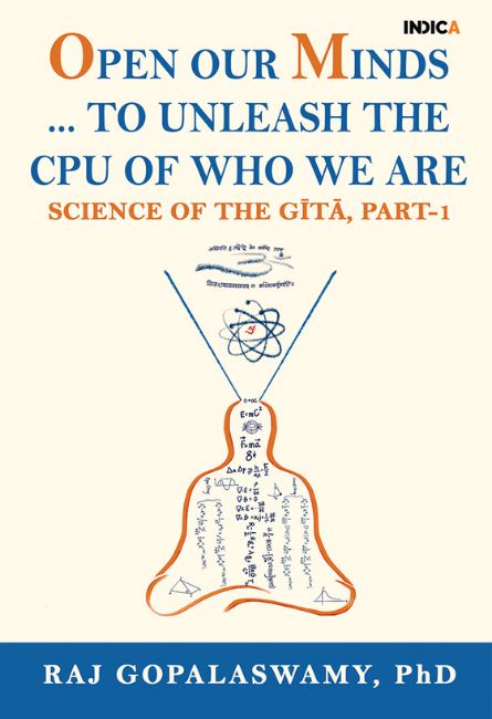 Open Our Minds …to Unleash the CPU of Who We Are : Science of The Gītā, Part-1